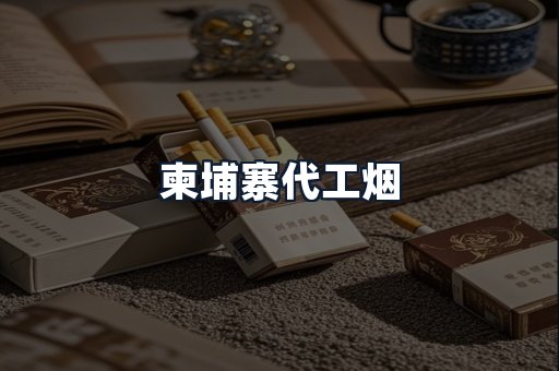 柬埔寨代工烟